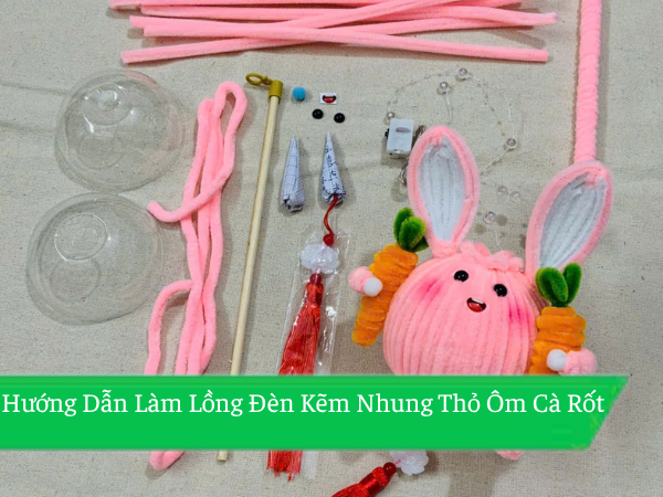 Hướng Dẫn Làm Lồng Đèn Kẽm Nhung Thỏ Ôm Cà Rốt